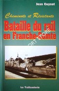 Cheminots et Résistants - Bataille du rail en Franche-Comté by CUYNET, Jean